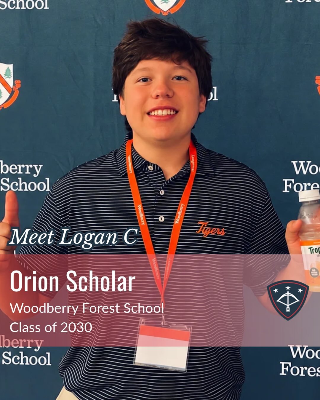 Scholar Spotlight: Meet Logan C

Logan attends Woodberry Forest School as a member of the Class of 2030. As the son of a U.S. Navy service member, Logan is beginning an exciting new chapter as an Orion Military Scholar.

Although initially nervous ab