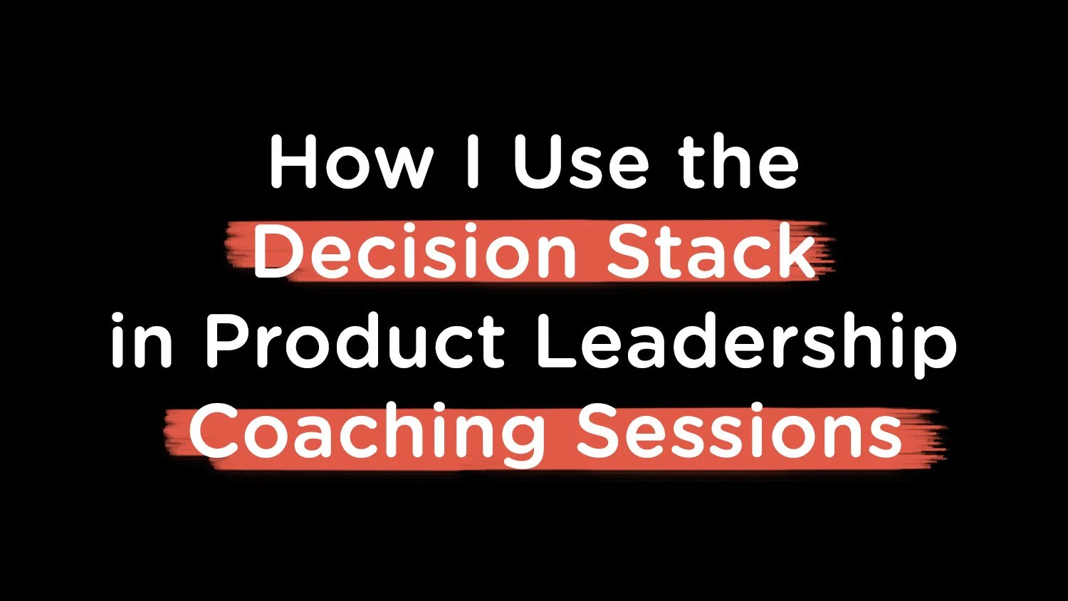 How I Use the Decision Stack in Product Leadership Coaching Sessions
