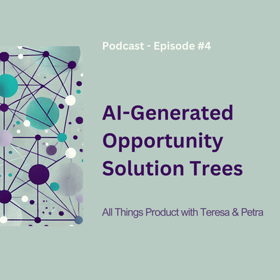 AI-Generated Opportunity Solution Trees - All Things Product Podcast with Teresa Torres &amp; Petra Wille