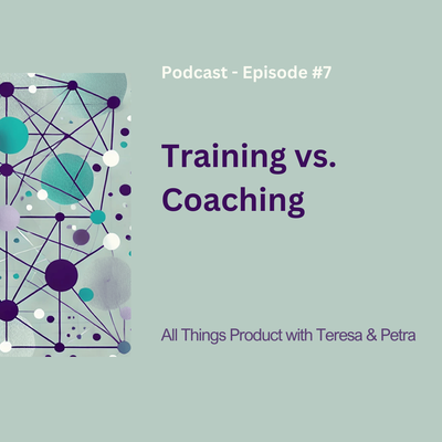 Training vs. Coaching - All Things Product Podcast with Teresa Torres &amp; Petra Wille