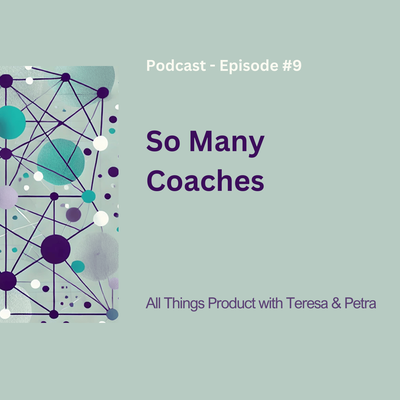 So Many Coaches - All Things Product Podcast with Teresa Torres &amp; Petra Wille
