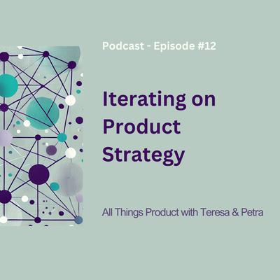 Iterating on Product Strategy - All Things Product Podcast with Teresa Torres &amp; Petra Wille