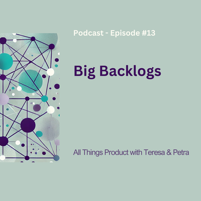 Big Backlogs - All Things Product Podcast with Teresa Torres &amp; Petra Wille