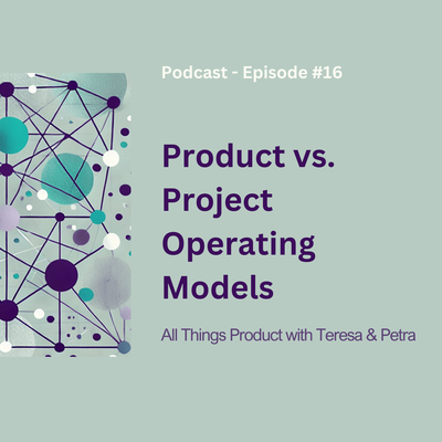 Product vs. Project Operating Models - All Things Product Podcast with Teresa Torres &amp; Petra Wille