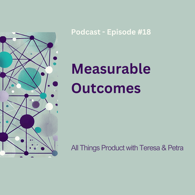 Measurable Outcomes - All Things Product Podcast with Teresa Torres &amp; Petra Wille