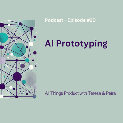 AI Prototyping - All Things Product Podcast with Teresa Torres &amp; Petra Wille