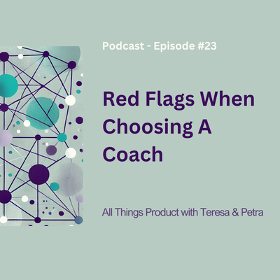Red Flags When Choosing A Coach - All Things Product Podcast with Teresa Torres &amp; Petra Wille