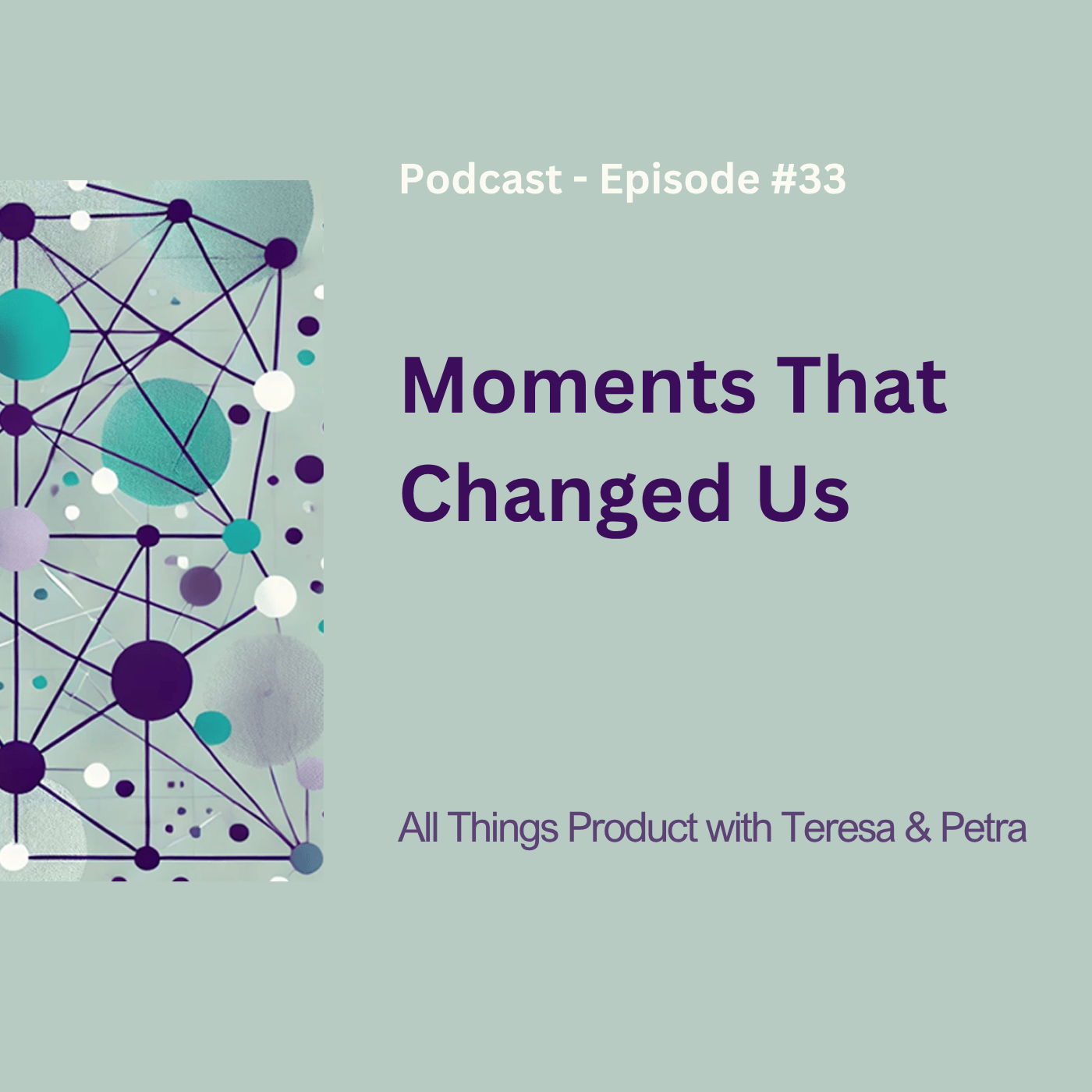 Moments That Changed Us - All Things Product Podcast with Teresa Torres &amp; Petra Wille
