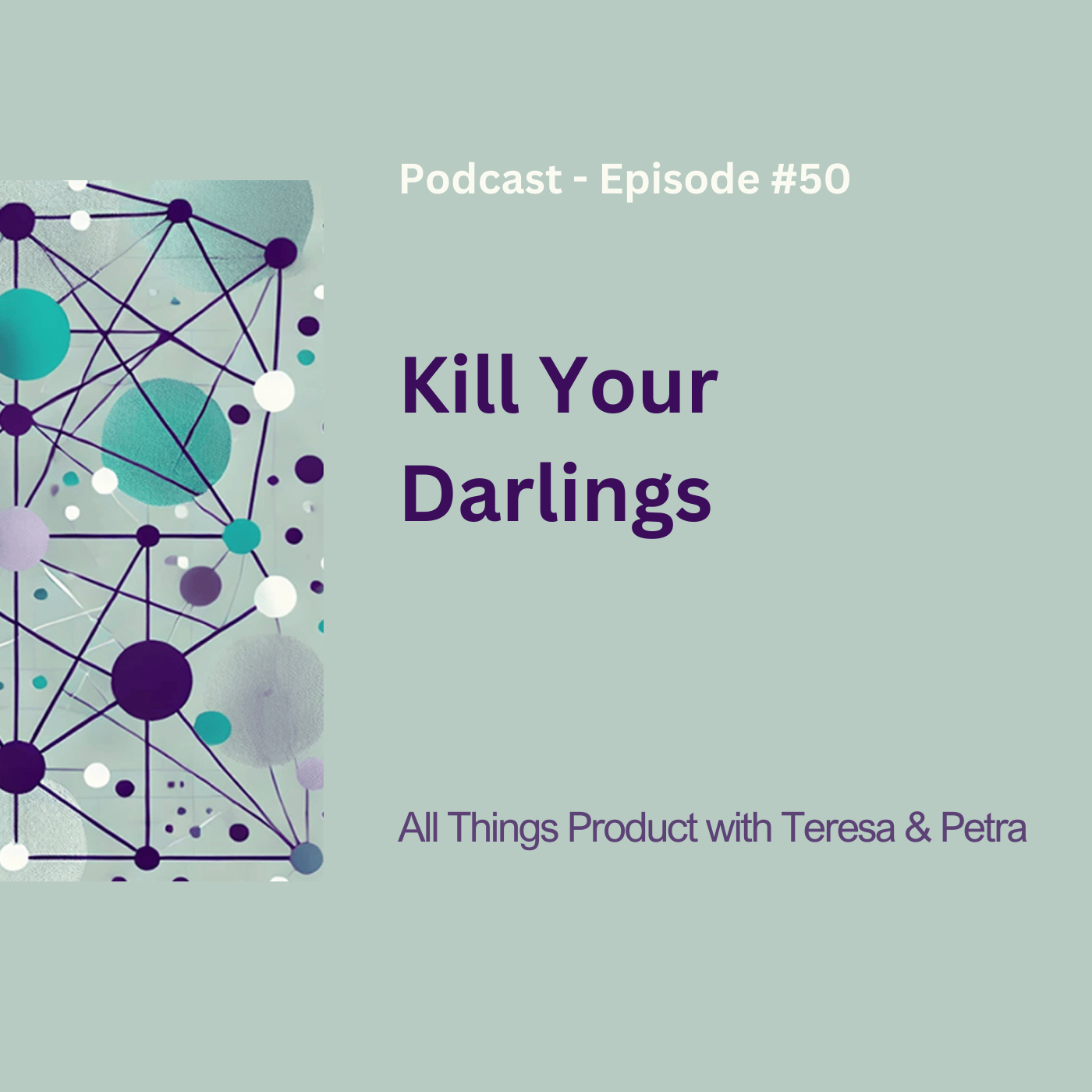 Kill Your Darlings - All Things Product Podcast with Teresa Torres &amp; Petra Wille