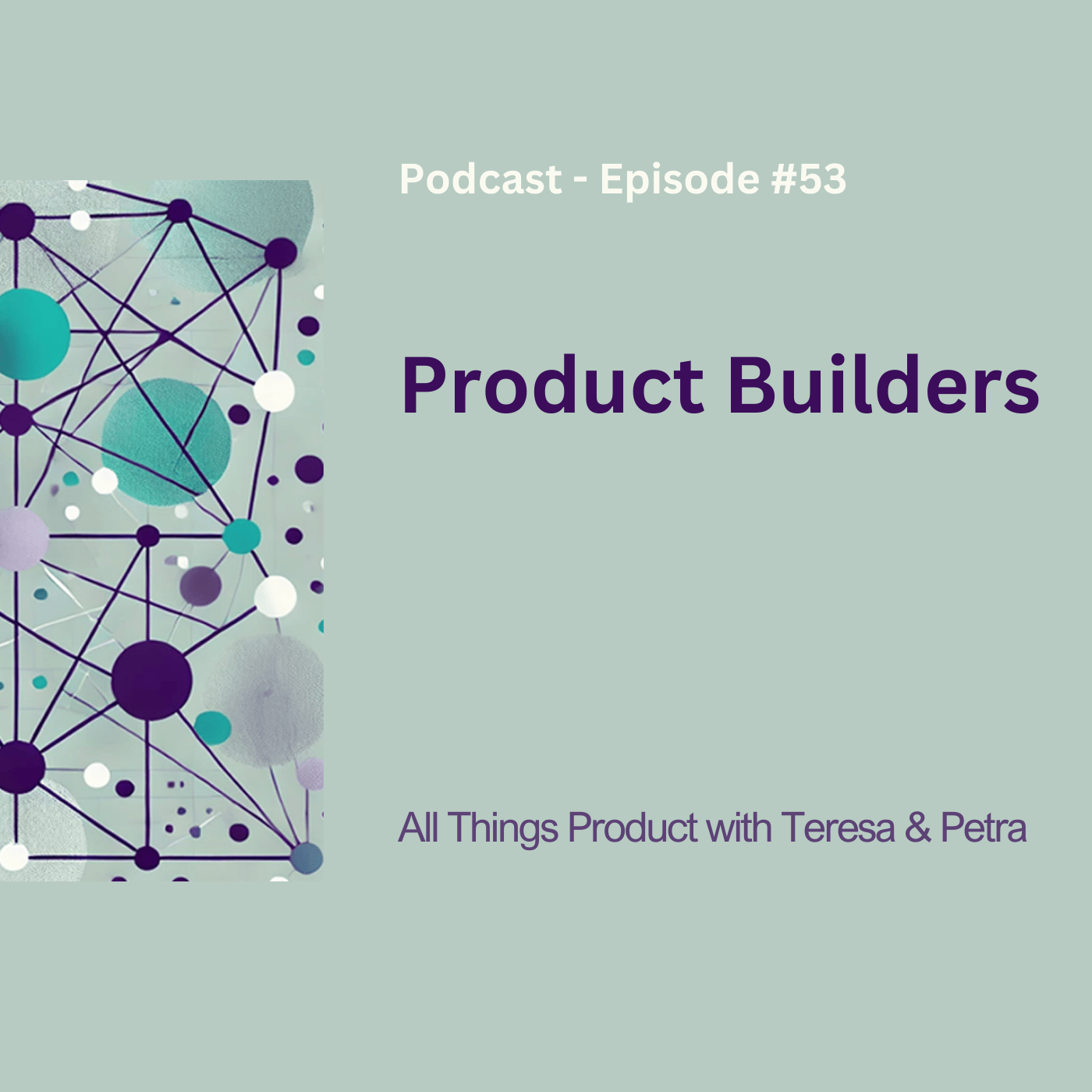 Product Builders - All Things Product Podcast with Teresa Torres &amp; Petra Wille