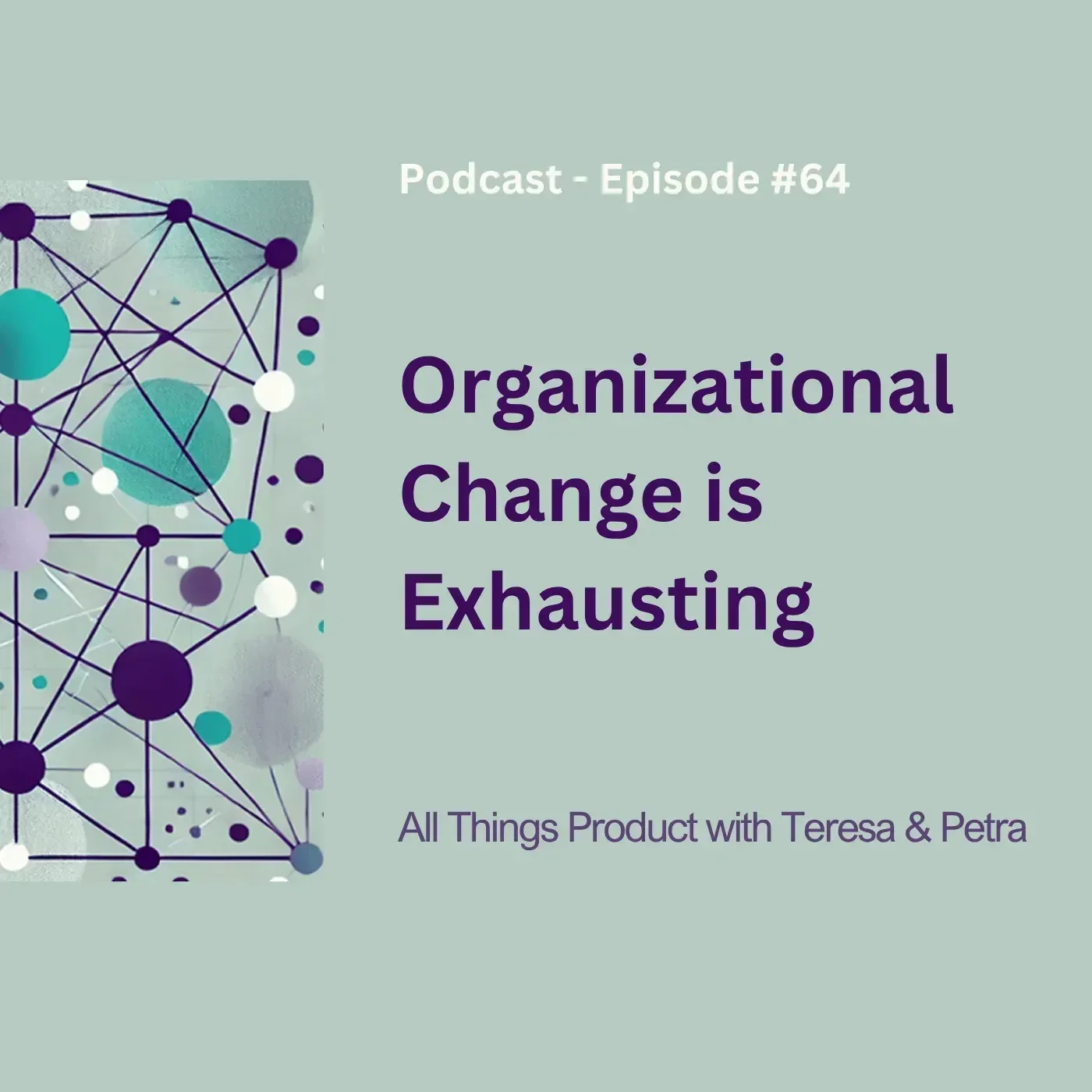 Organizational Change is Exhausting - All Things Product Podcast with Teresa Torres &amp; Petra Wille