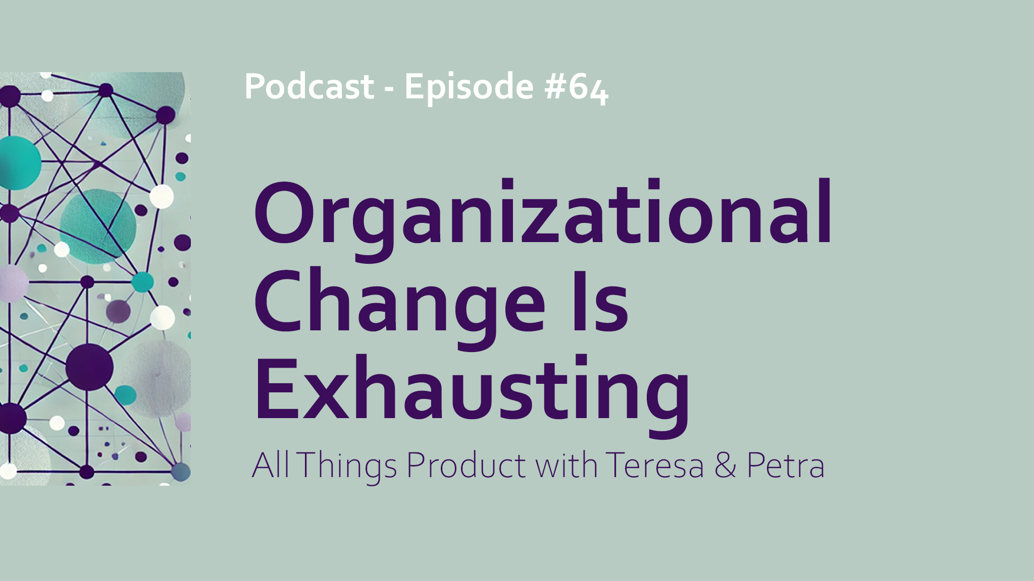 Organizational Change Is Exhausting: All Things Product with Teresa and Petra