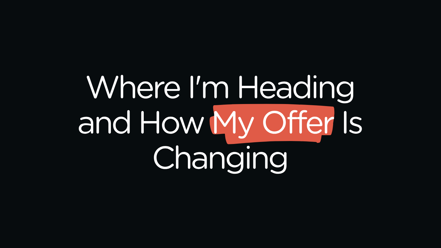 Where I'm Heading - How My Offer Is Changing