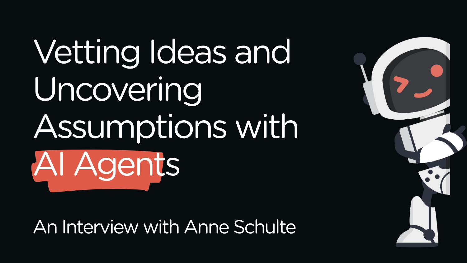 AI Show &amp; Tell: Vetting Ideas and Uncovering Assumptions with AI Agents - An Interview with Anne Schulte
