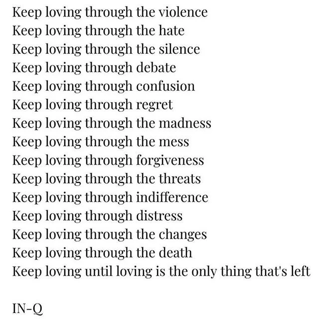 KEEP LOVING - Thank you @inqlife for putting down these words that reflect and echo my own emotions in this moment.

I’m struggling to find my own words to fully articulate how I’m feeling today, this week, this month, this year.

Sadly, the murder of George Floyd is not something new in our country or our world. The only hope is that this senseless murder and the others caught on video recently in our modern world will finally be the catalyst for real change.

A catalyst for systemic change where we can no longer keep turning a blind eye to brutality and injustice fueled by ignorance and racism.

A catalyst for every person, including myself, to learn, listen, and educate ourselves on blind spots we have to these issues.

A catalyst for us to all to “Keep loving until loving is the only thing that’s left.”
