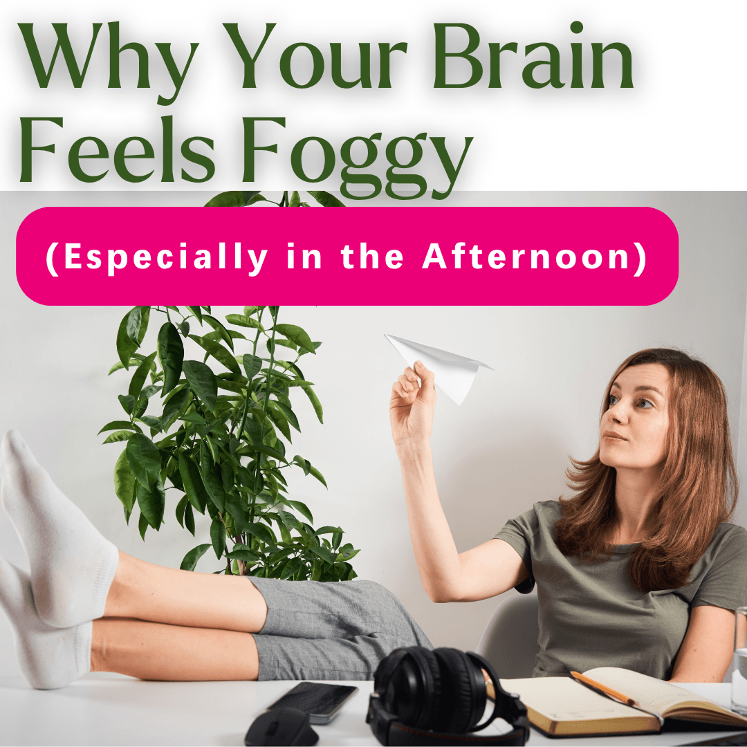 Why Your Brain Feels Foggy (Especially in the Afternoon)