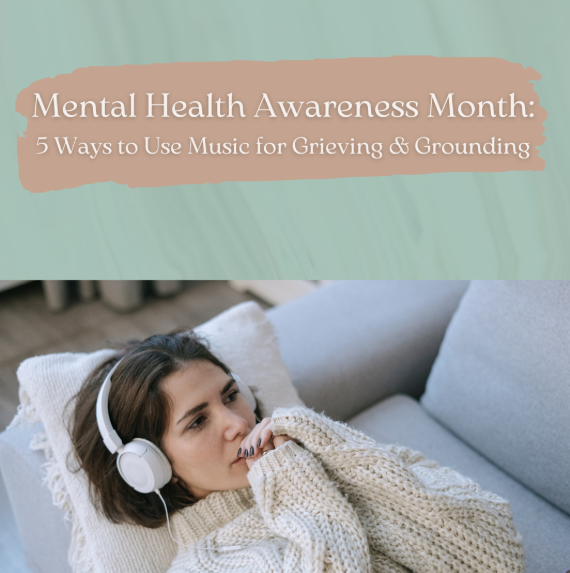 Mental Health Awareness Month: 5 Ways to Use Music for Grieving &amp; Grounding