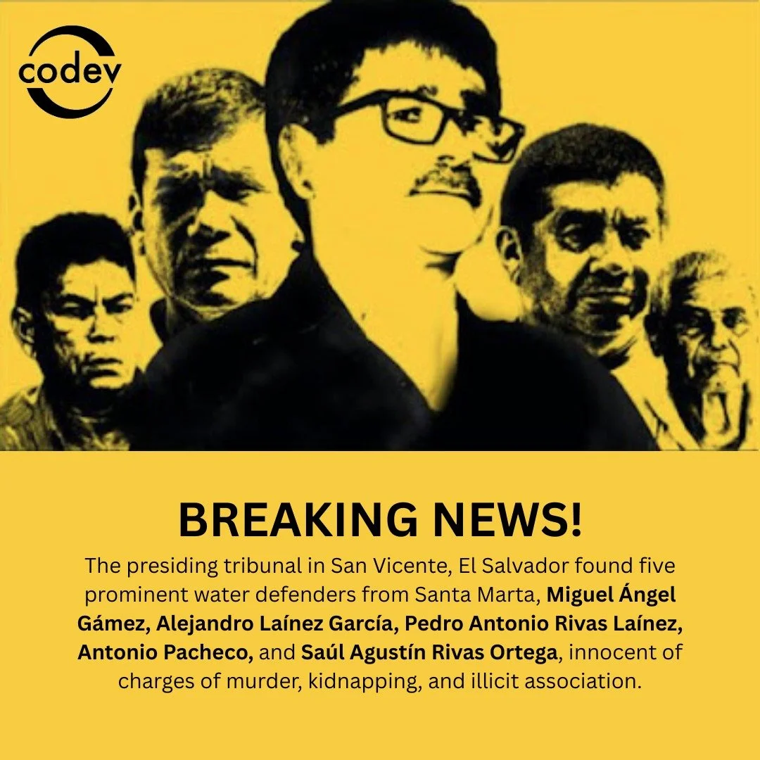 BREAKING NEWS: San Salvador &ndash; On September 24, the presiding tribunal in San Vicente, El Salvador found five prominent water defenders from Santa Marta, Miguel &Aacute;ngel G&aacute;mez, Alejandro La&iacute;nez Garc&iacute;a, Pedro Antonio Riva