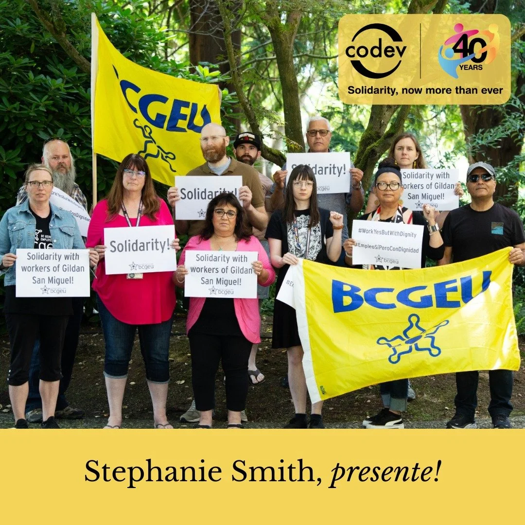 CoDevelopment Canada is profoundly saddened by the loss of a stalwart in our movement for global solidarity among working peoples, Stephanie Smith (in red in photo).

For a decade, Stephanie showed up strong for the BCGEU&rsquo;s solidarity partner o