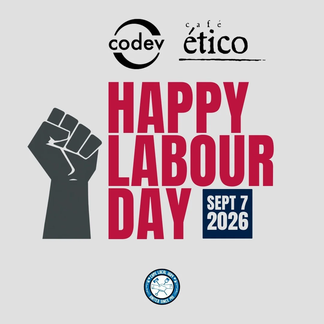 On Monday we celebrate the hard work, dedication, and spirit of the labour movement in Canada. We also celebrate solidarity with workers across Latin America. 

CoDev and Cafe Etico will be closed on Monday, but please come see us at the fun-filled, 