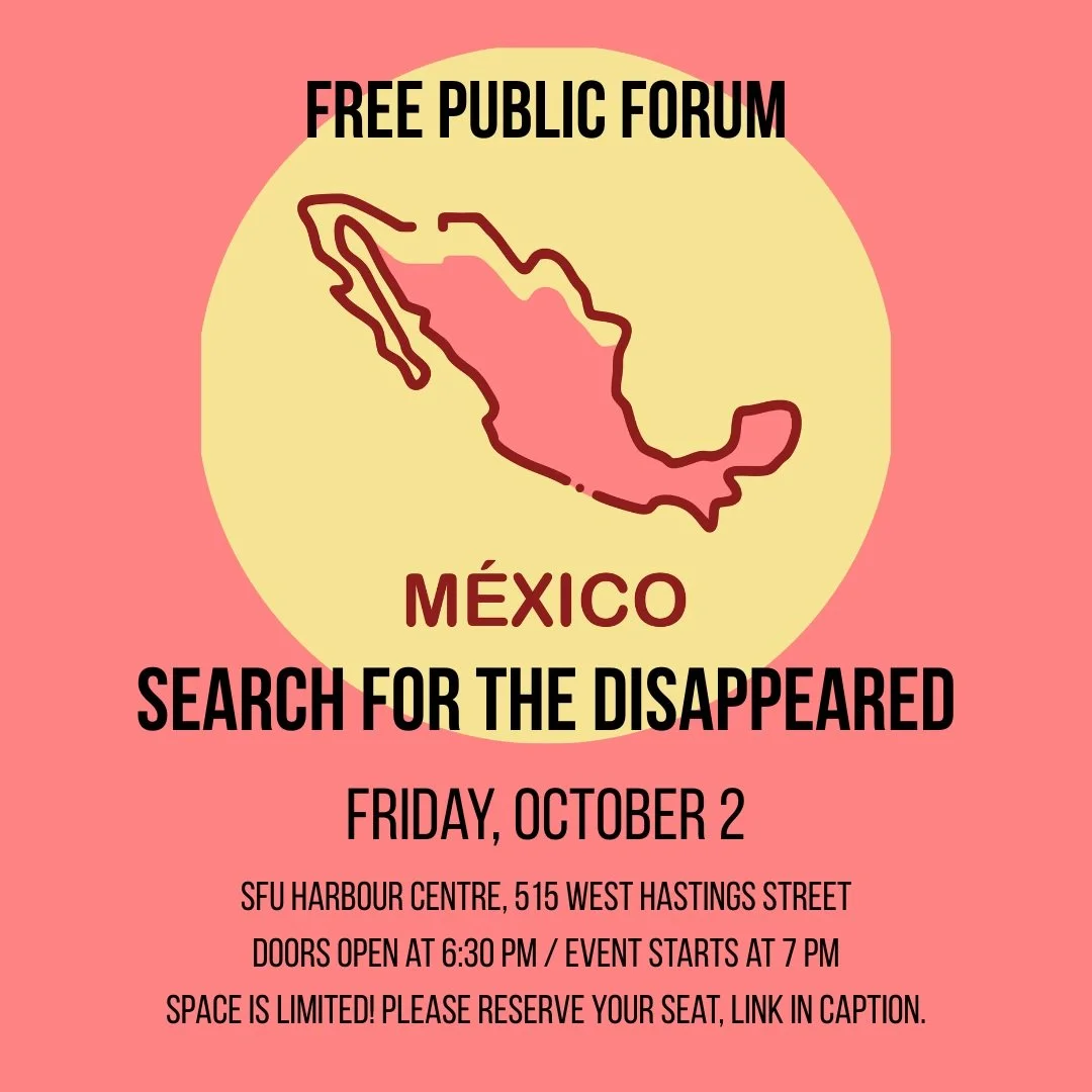 Mexico: Searching for the Disappeared
Friday, October 2

Doors open at 6:30 pm / Event begins at 7 pm
Room HC1600, SFU Harbour Centre, 515 West Hastings Street, #Vancouver

Presentation and discussion focused on the search for disappeared persons in 