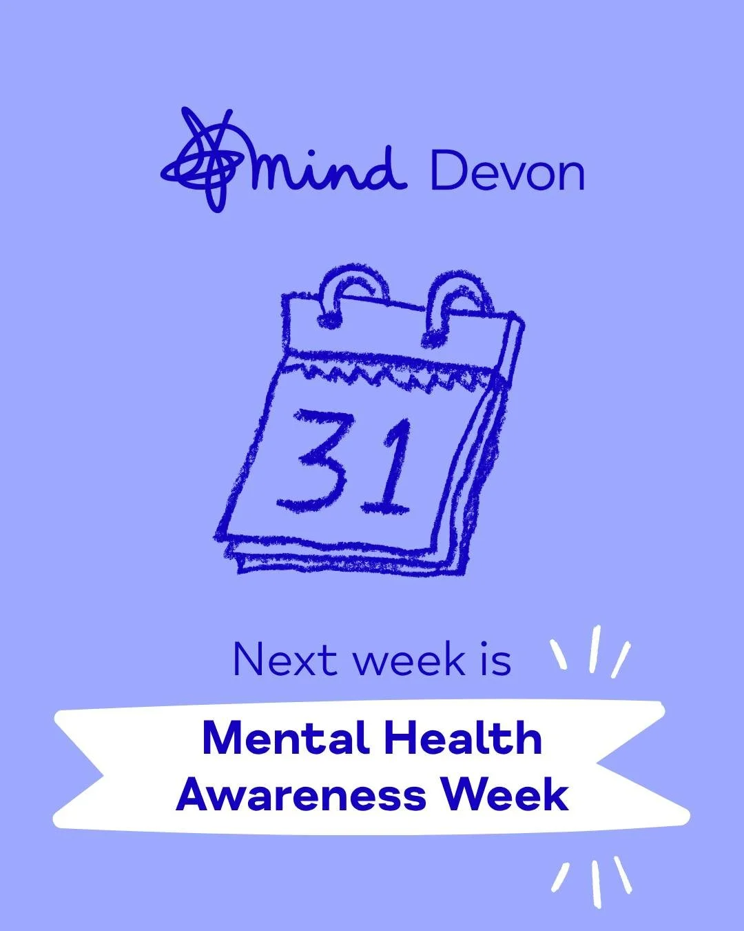 Mental Health Awareness Week 2026 will be taking place from 11&mdash;17 May. 💙 This year, MHAW is all about taking action for better mental health, for yourself, someone else, and all of us. Even small actions can help us feel more hopeful and less 