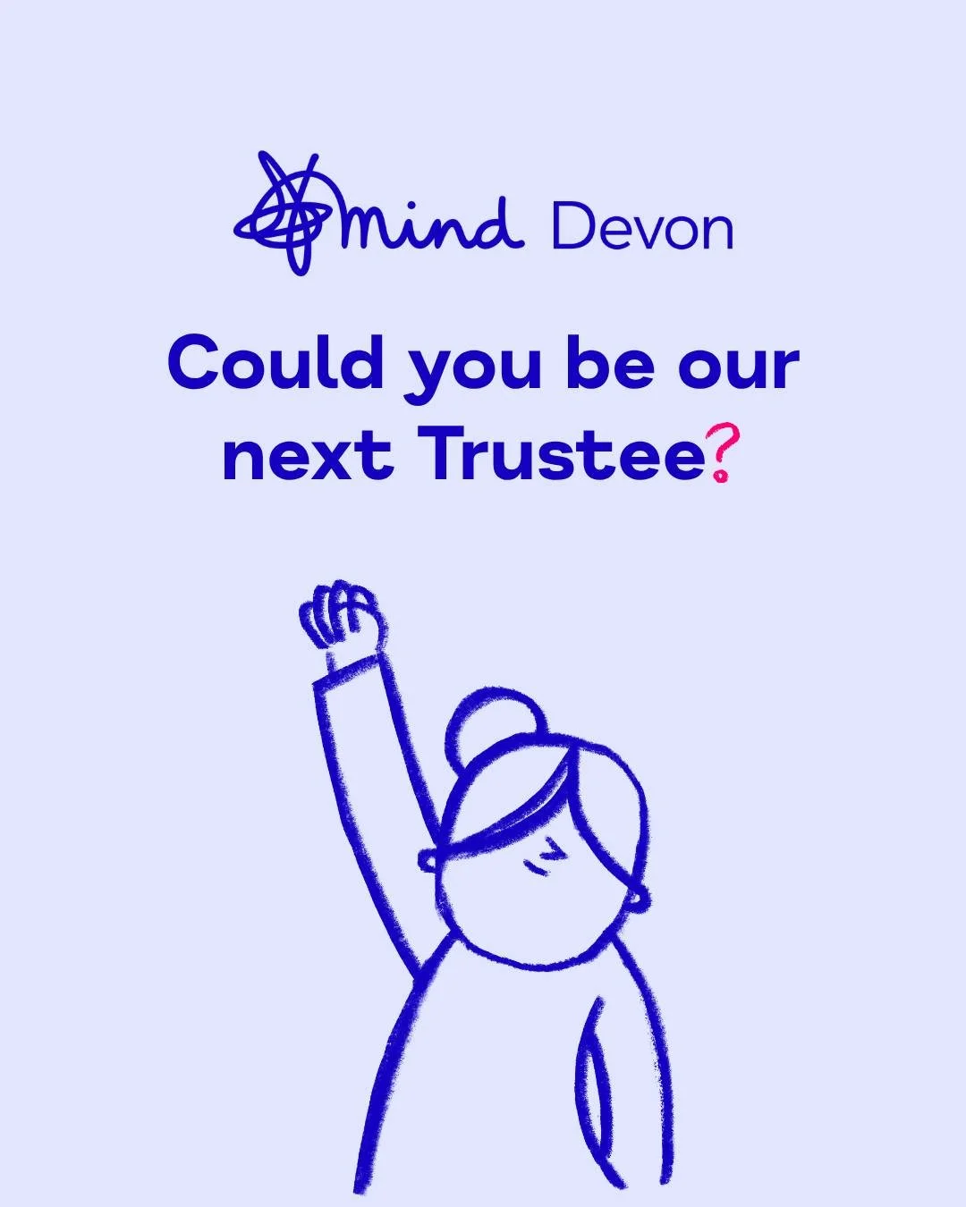 𝗖𝗼𝘂𝗹𝗱 𝘆𝗼𝘂 𝗯𝗲 𝗼𝘂𝗿 𝗻𝗲𝘅𝘁 𝗧𝗿𝘂𝘀𝘁𝗲𝗲❔

Devon Mind is continuing to expand throughout Devon, and we are looking for new Board Members to support this growth and bring passion and expertise to the Board. 

We are looking for dedicated,