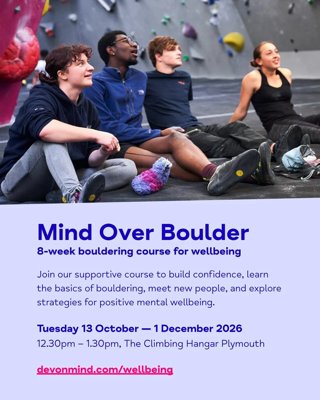 🧗&zwj;♀️ 𝗠𝗶𝗻𝗱 𝗢𝘃𝗲𝗿 𝗕𝗼𝘂𝗹𝗱𝗲𝗿 &mdash; climb, connect &amp; build confidence

Looking for a new way to support your mental wellbeing? Join us for 8 weeks of bouldering, connection, and practical wellbeing strategies at The Climbing Hangar