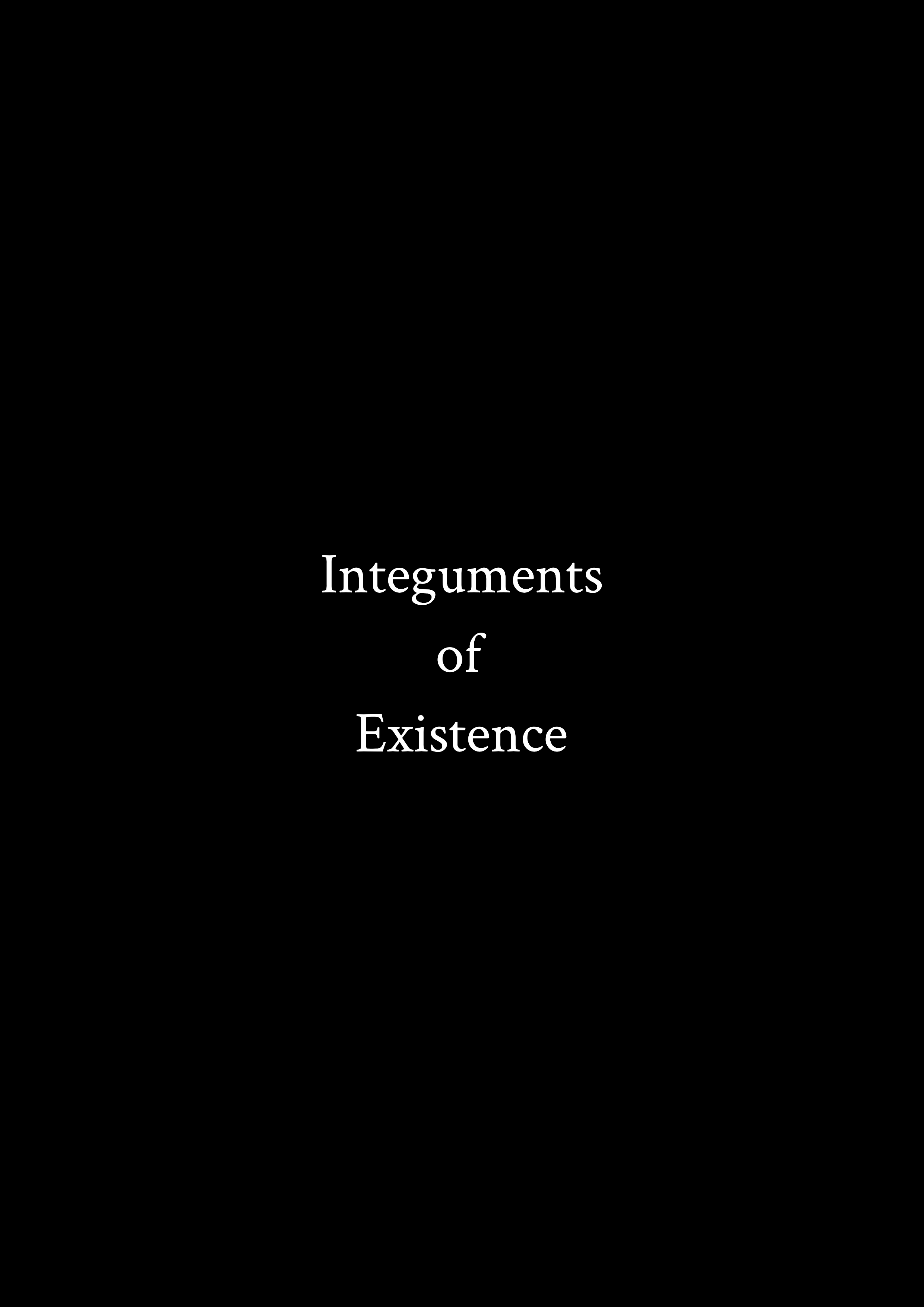  This series was created during a period of searching, observing and perceiving followed by flashes of inspirational transgressions. The  Integuments of Existence  are moving to the center of human necessity. Whilst embracing seriality, the resulting