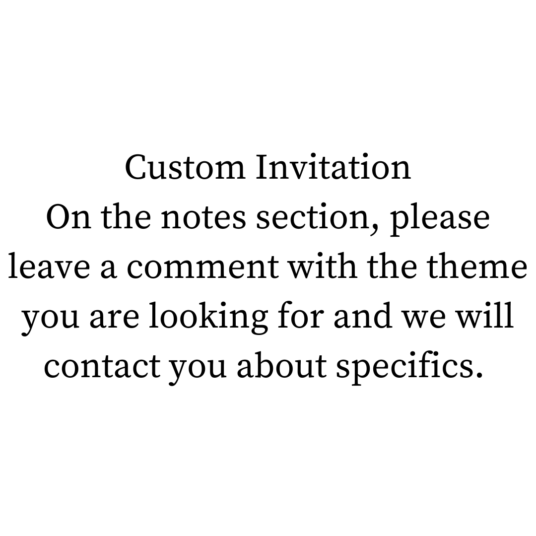 Custom Invitation On the notes section, please leave a comment with the theme you are looking for and we will let you know if it is possible..png