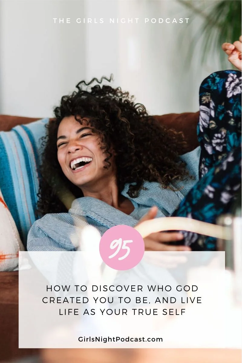 how to discover who god created you to be and live life as your true self the girls night podcast