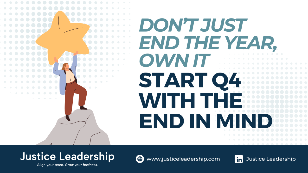 Don’t Just End the Year, Own It: Start Q4 with the End in Mind