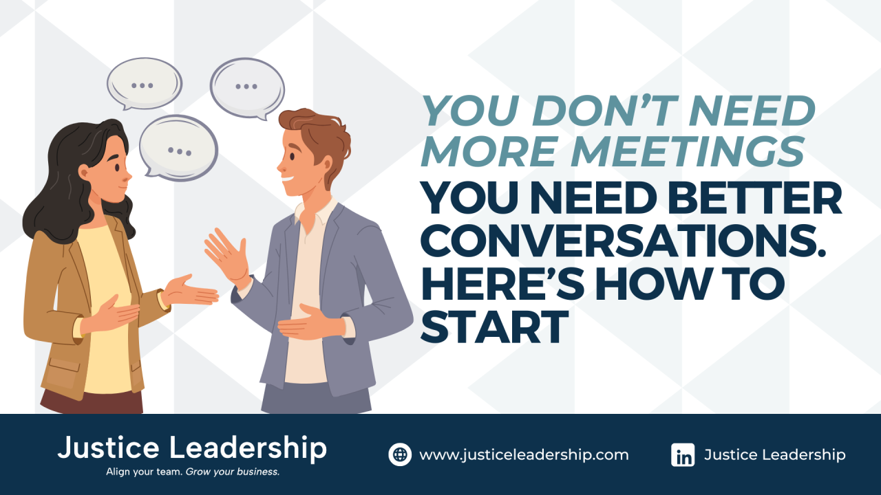 You Don’t Need More Meetings, You Need Better Conversations. Here’s How to Start.