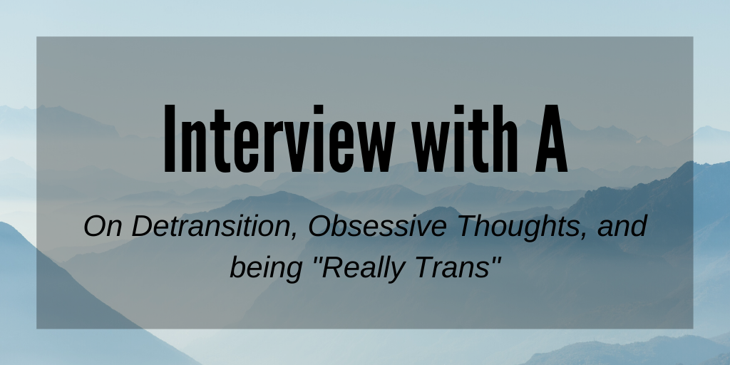 Interview with A: On Detransition, Obsessive Thoughts, and "Really Trans"