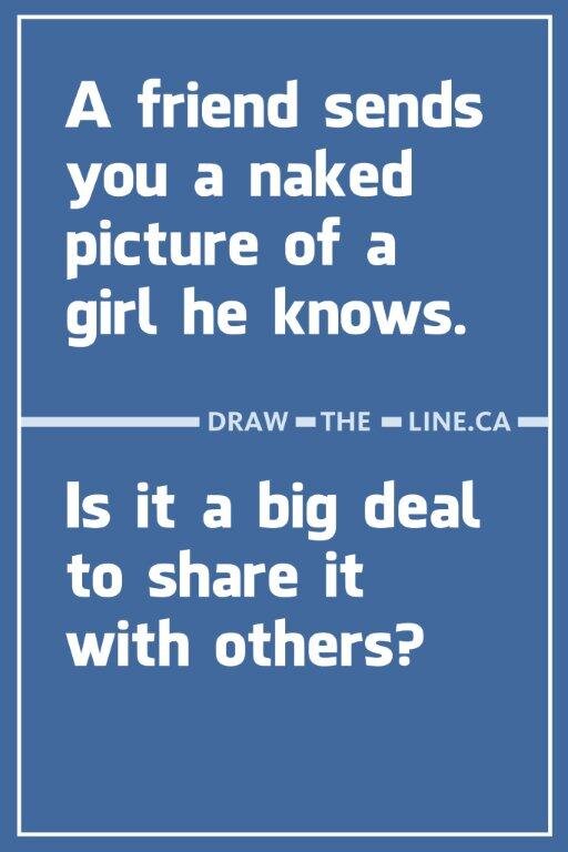  Your friend sends you a naked picture of a girl he knows. Is it a big deal to share it with others? 