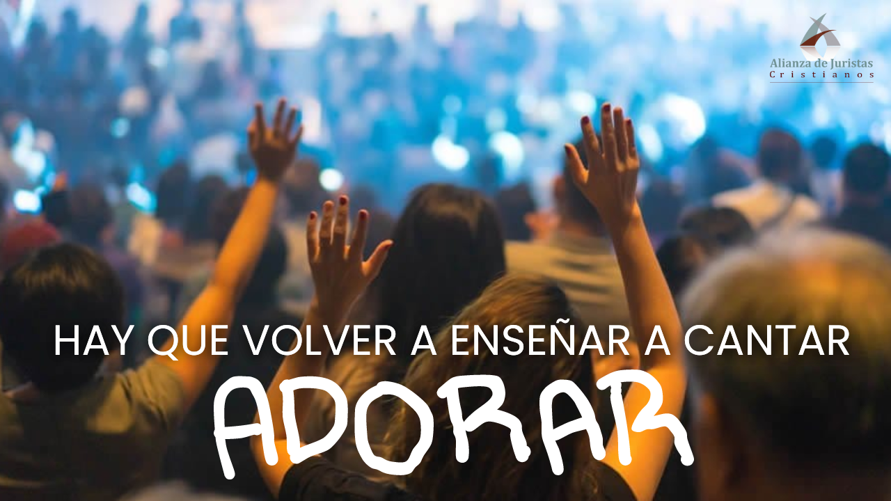 HAY QUE VOLVER ENSEÑAR A CANTAR, ADORAR