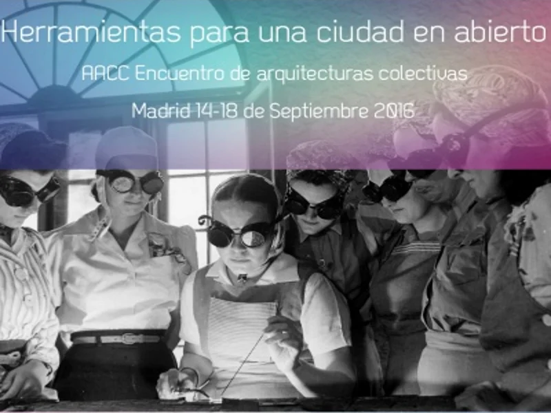 IX Encuentro de Arquitecturas Colectivas: Herramientas para una ciudad en abierto en Madrid del 14-18 de septiembre de 2016