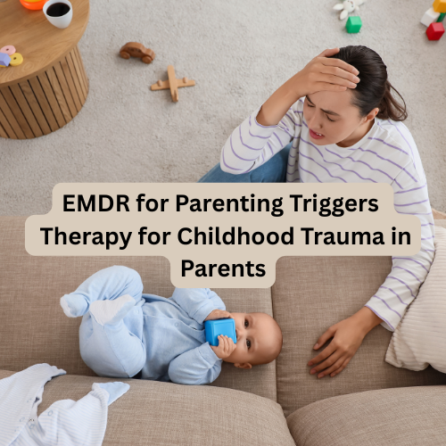 EMDR for Parenting Triggers | Therapy for Childhood Trauma in Parents