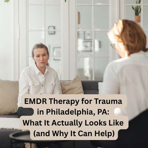 EMDR Therapy for Trauma in Philadelphia,PA: What It Actually Looks Like (and Why It Can Help)