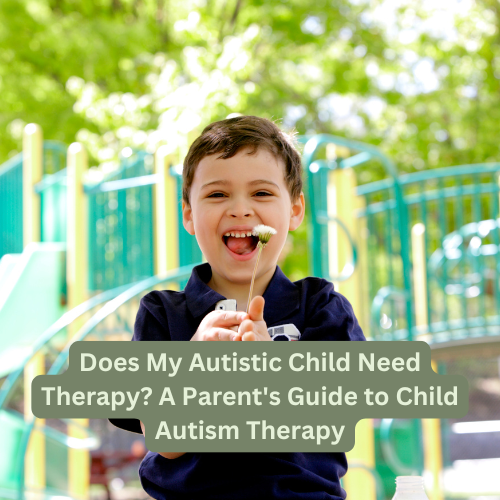 Does My Autistic Child Need Therapy? A Parent's Guide to Child Autism Therapy