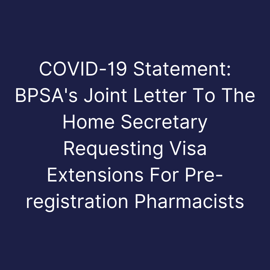 COVID-19 Statement: BPSA's Joint Letter To The Home Secretary Requesting Visa Extensions For Pre-registration Pharmacists