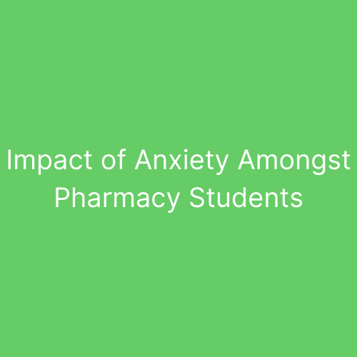 Impact of Anxiety Amongst Pharmacy Students 