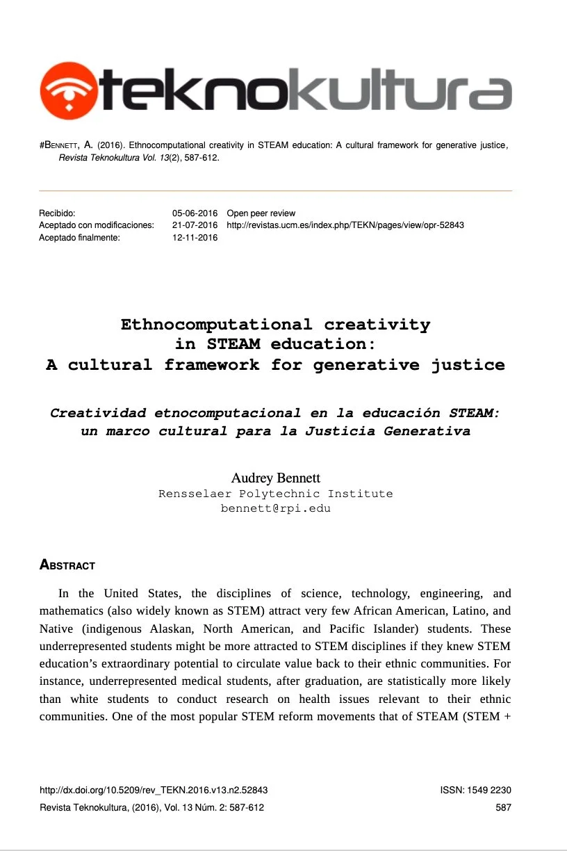 Bennett, Audrey.  “Ethnocomputational creativity in STEAM education: A cultural framework for generative justice.” Teknokultura, Journal of Digital Culture and Social Movements 13, no. 2 (2016): 587-612.
