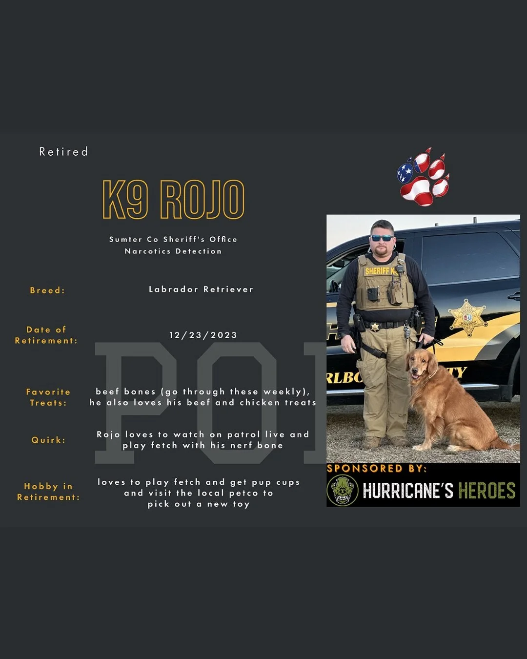 Hurricane&rsquo;s Heroes welcomed a number of retired K9s into our family at the end of 2025. We look forward to introducing all of them to you beginning with K9 Rojo! 

📣Meet K9 Rojo📣

K9 Rojo is Sumter Co Sheriff&rsquo;s Office retired K9s and on