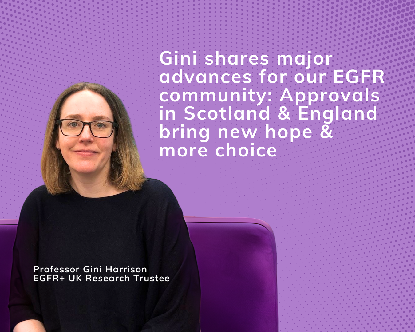 Major Advances for our EGFR Community: Approvals in Scotland &amp; England