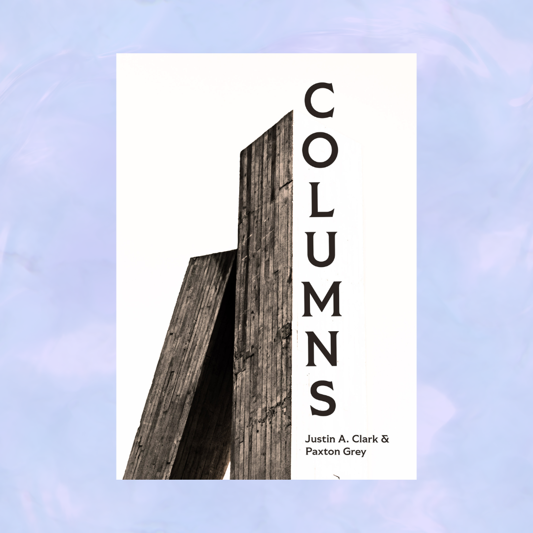 COLUMNS by Justin A. Clark and Paxton Grey