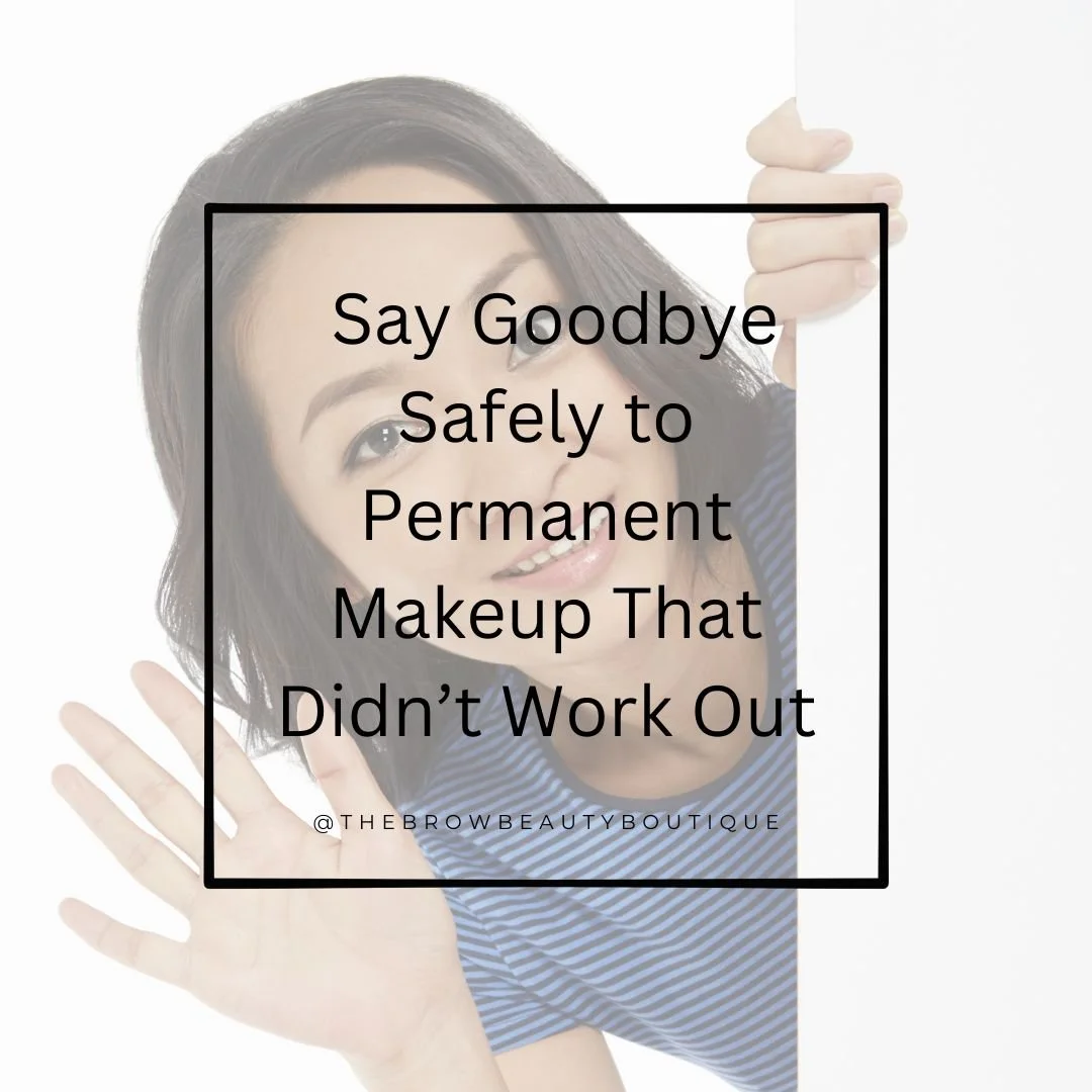 Say Goodbye Safely to Permanent Makeup That Didn’t Work Out