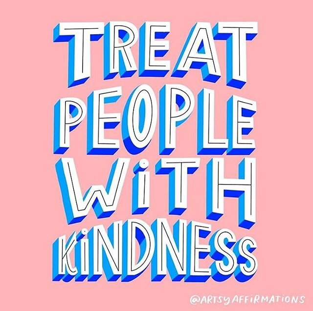treat people with kindness !!