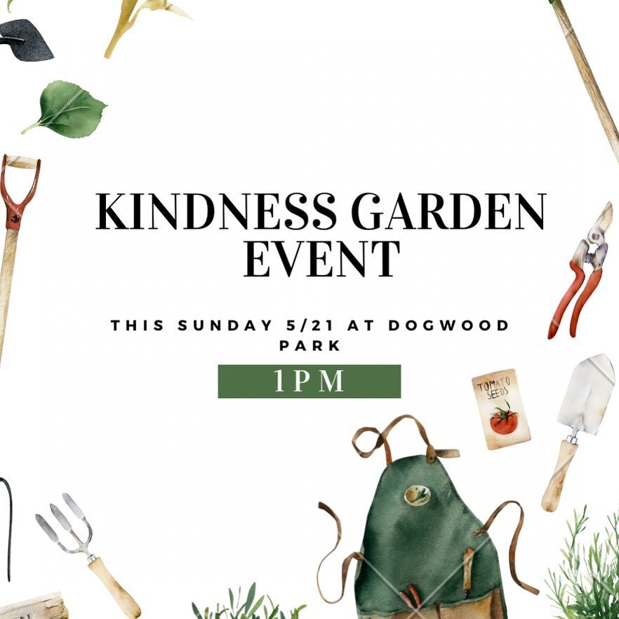 We have rescheduled our kindness garden event, it will be this Sunday at Dogwood Park. We plan on planting some flowers in the park, so come on out!