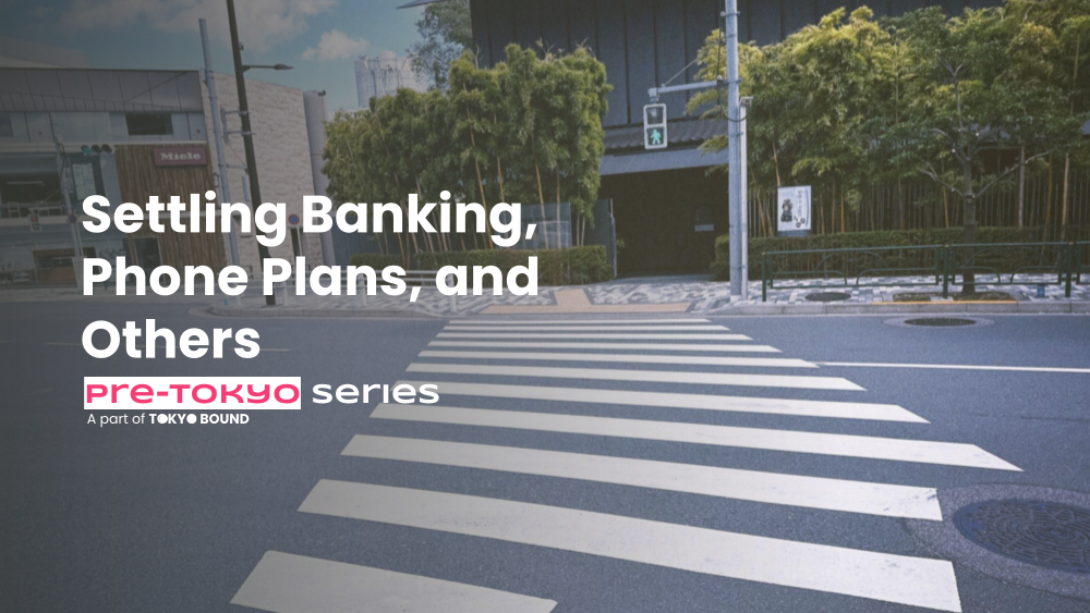 pre-Tokyo Series: Settling Banking, Phone Plans, and Others